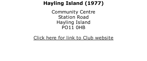 Hayling Island (1977) Community Centre Station Road Hayling Island PO11 0HB  Click here for link to Club website