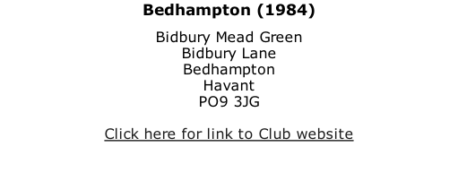 Bedhampton (1984) Bidbury Mead Green Bidbury Lane Bedhampton Havant PO9 3JG  Click here for link to Club website