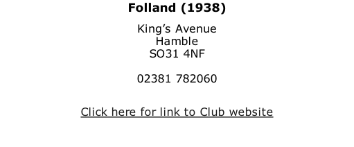 Folland (1938) King’s Avenue Hamble SO31 4NF  02381 782060  Click here for link to Club website