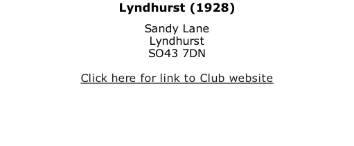 Lyndhurst (1928) Sandy Lane Lyndhurst SO43 7DN  Click here for link to Club website