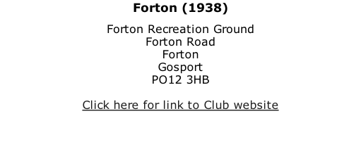 Forton (1938) Forton Recreation Ground Forton Road Forton Gosport PO12 3HB  Click here for link to Club website