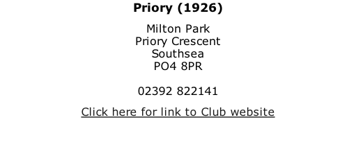 Priory (1926) Milton Park Priory Crescent Southsea PO4 8PR  02392 822141 Click here for link to Club website