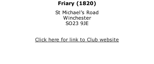 Friary (1820) St Michael’s Road Winchester SO23 9JE   Click here for link to Club website
