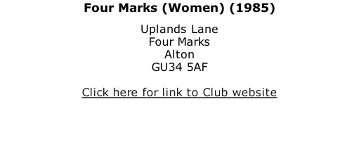 Four Marks (Women) (1985) Uplands Lane Four Marks Alton GU34 5AF  Click here for link to Club website
