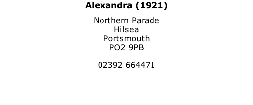 Alexandra (1921) Northern Parade Hilsea Portsmouth PO2 9PB  02392 664471