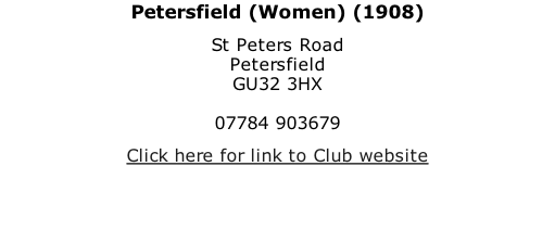 Petersfield (Women) (1908) St Peters Road Petersfield GU32 3HX  07784 903679 Click here for link to Club website