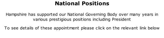 National Positions 	 Hampshire has supported our National Governing Body over many years in various prestigious positions including President To see details of these appointment please click on the relevant link below