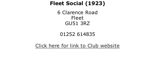 Fleet Social (1923) 6 Clarence Road Fleet GU51 3RZ  01252 614835  Click here for link to Club website