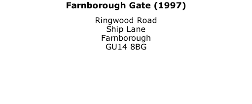 Farnborough Gate (1997) Ringwood Road Ship Lane Farnborough GU14 8BG