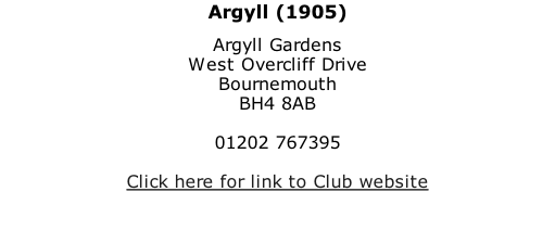 Argyll (1905) Argyll Gardens West Overcliff Drive Bournemouth BH4 8AB  01202 767395  Click here for link to Club website