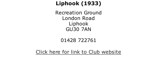 Liphook (1933) Recreation Ground London Road Liphook GU30 7AN  01428 722761  Click here for link to Club website