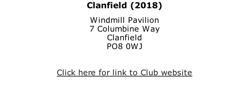 Clanfield (2018) Windmill Pavilion 7 Columbine Way Clanfield PO8 0WJ   Click here for link to Club website