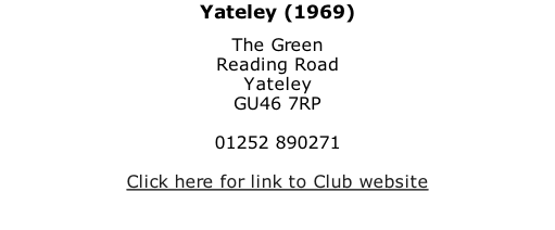 Yateley (1969) The Green Reading Road Yateley GU46 7RP  01252 890271  Click here for link to Club website