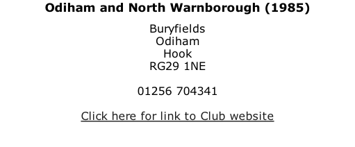 Odiham and North Warnborough (1985) Buryfields Odiham Hook RG29 1NE  01256 704341  Click here for link to Club website