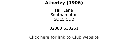 Atherley (1906) Hill Lane Southampton SO15 5DB  02380 630261  Click here for link to Club website