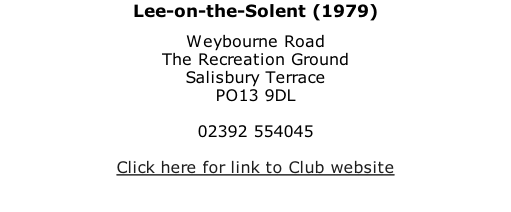 Lee-on-the-Solent (1979) Weybourne Road The Recreation Ground Salisbury Terrace PO13 9DL  02392 554045  Click here for link to Club website
