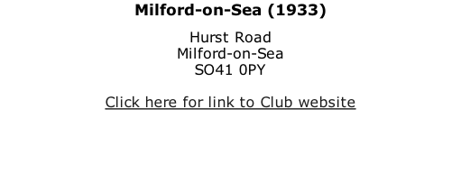 Milford-on-Sea (1933) Hurst Road Milford-on-Sea SO41 0PY  Click here for link to Club website