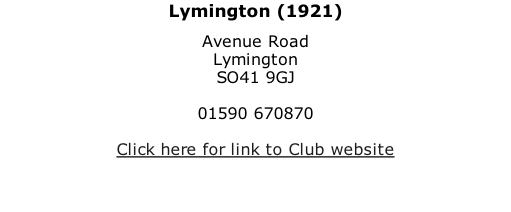 Lymington (1921) Avenue Road Lymington SO41 9GJ  01590 670870  Click here for link to Club website