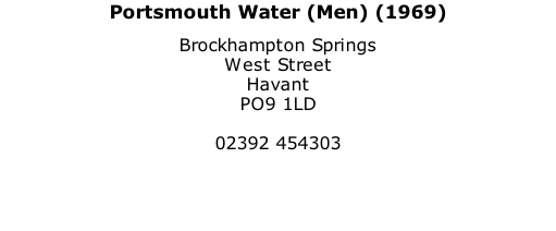Portsmouth Water (Men) (1969) Brockhampton Springs West Street Havant PO9 1LD  02392 454303