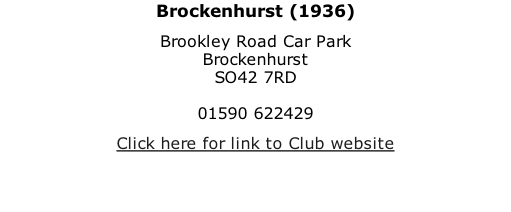 Brockenhurst (1936) Brookley Road Car Park Brockenhurst SO42 7RD  01590 622429 Click here for link to Club website