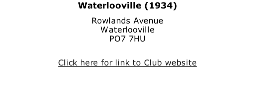 Waterlooville (1934) Rowlands Avenue Waterlooville PO7 7HU  Click here for link to Club website