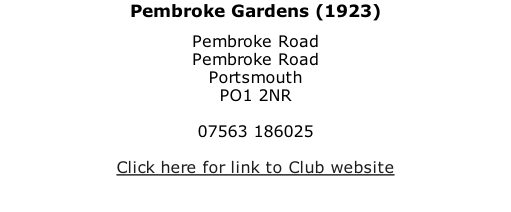Pembroke Gardens (1923) Pembroke Road Pembroke Road Portsmouth PO1 2NR  07563 186025  Click here for link to Club website