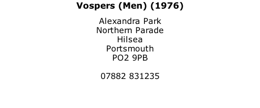 Vospers (Men) (1976) Alexandra Park Northern Parade Hilsea Portsmouth PO2 9PB  07882 831235