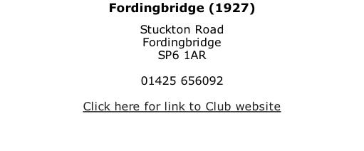 Fordingbridge (1927) Stuckton Road Fordingbridge SP6 1AR  01425 656092  Click here for link to Club website